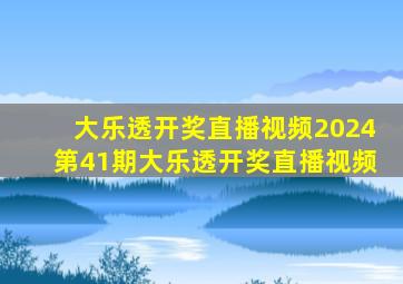 大乐透开奖直播视频2024第41期大乐透开奖直播视频