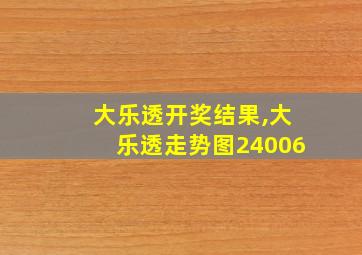 大乐透开奖结果,大乐透走势图24006