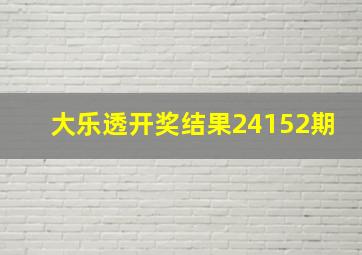 大乐透开奖结果24152期