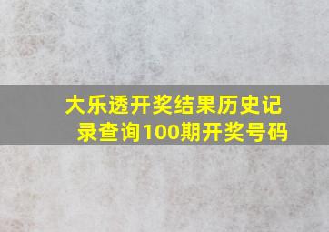 大乐透开奖结果历史记录查询100期开奖号码