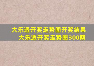 大乐透开奖走势图开奖结果大乐透开奖走势图300期