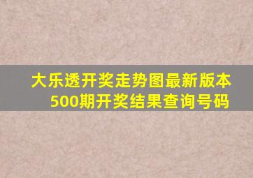 大乐透开奖走势图最新版本500期开奖结果查询号码