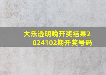 大乐透明晚开奖结果2024102期开奖号码