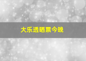 大乐透晒票今晚