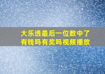 大乐透最后一位数中了有钱吗有奖吗视频播放