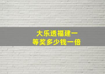 大乐透福建一等奖多少钱一倍