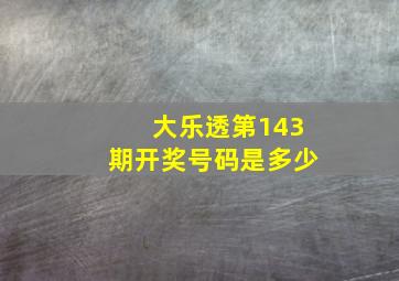 大乐透第143期开奖号码是多少