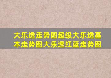 大乐透走势图超级大乐透基本走势图大乐透红蓝走势图