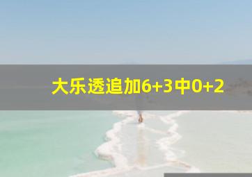 大乐透追加6+3中0+2