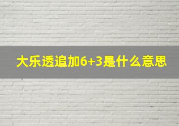 大乐透追加6+3是什么意思