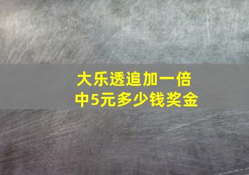 大乐透追加一倍中5元多少钱奖金