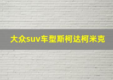 大众suv车型斯柯达柯米克