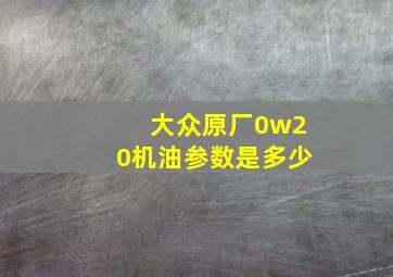 大众原厂0w20机油参数是多少