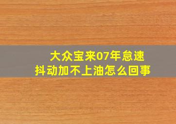 大众宝来07年怠速抖动加不上油怎么回事