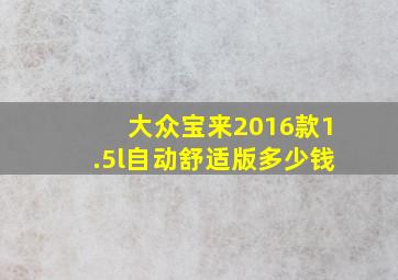 大众宝来2016款1.5l自动舒适版多少钱