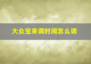 大众宝来调时间怎么调