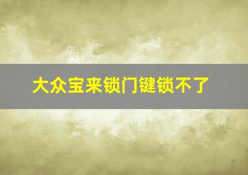 大众宝来锁门键锁不了