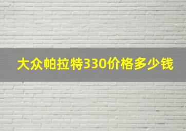 大众帕拉特330价格多少钱