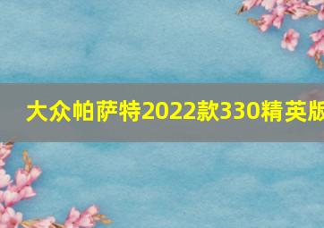 大众帕萨特2022款330精英版