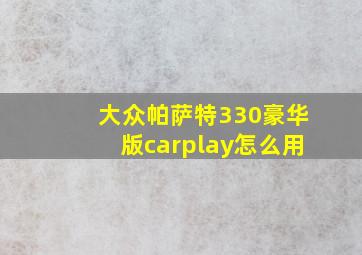 大众帕萨特330豪华版carplay怎么用