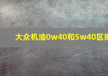 大众机油0w40和5w40区别