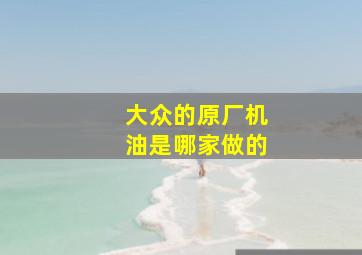 大众的原厂机油是哪家做的