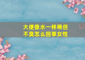 大便像水一样稀但不臭怎么回事女性