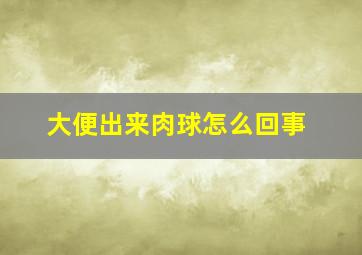 大便出来肉球怎么回事