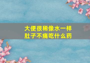 大便很稀像水一样肚子不痛吃什么药