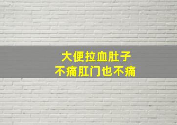 大便拉血肚子不痛肛门也不痛