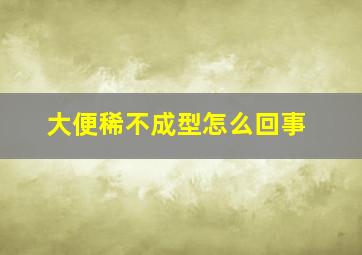 大便稀不成型怎么回事