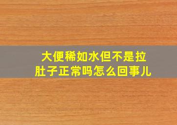 大便稀如水但不是拉肚子正常吗怎么回事儿