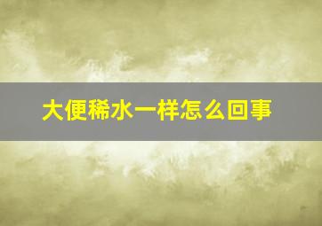 大便稀水一样怎么回事