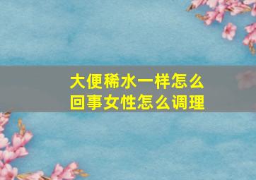 大便稀水一样怎么回事女性怎么调理