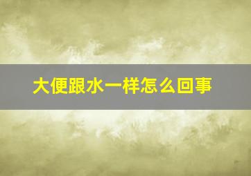 大便跟水一样怎么回事