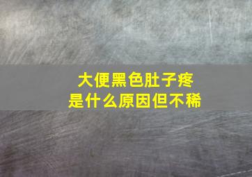 大便黑色肚子疼是什么原因但不稀