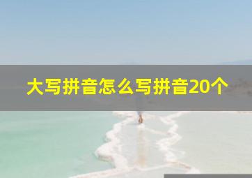 大写拼音怎么写拼音20个