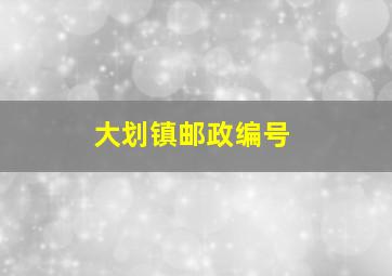 大划镇邮政编号