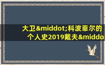 大卫·科波菲尔的个人史2019戴夫·帕特尔版