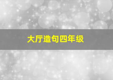 大厅造句四年级