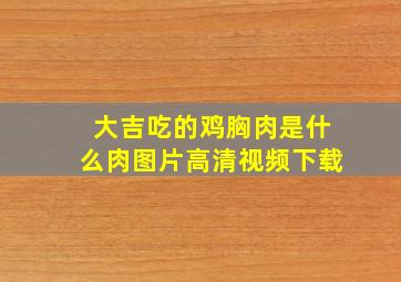 大吉吃的鸡胸肉是什么肉图片高清视频下载