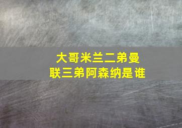 大哥米兰二弟曼联三弟阿森纳是谁