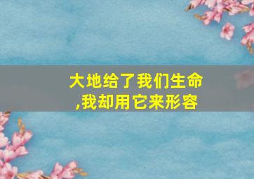 大地给了我们生命,我却用它来形容