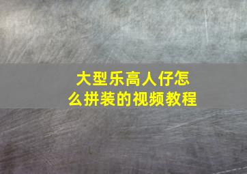 大型乐高人仔怎么拼装的视频教程