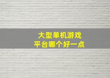 大型单机游戏平台哪个好一点