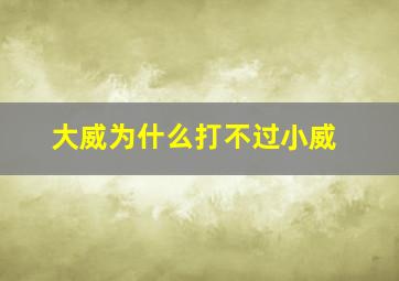 大威为什么打不过小威