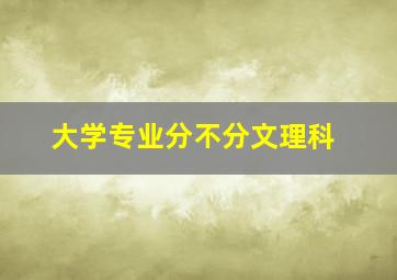 大学专业分不分文理科