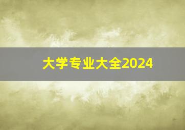 大学专业大全2024