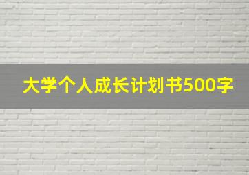 大学个人成长计划书500字