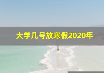 大学几号放寒假2020年